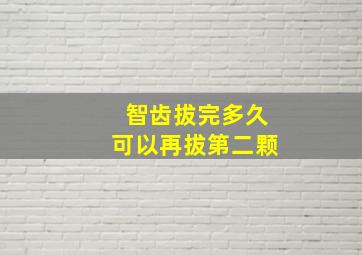 智齿拔完多久可以再拔第二颗