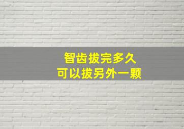 智齿拔完多久可以拔另外一颗