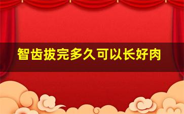 智齿拔完多久可以长好肉