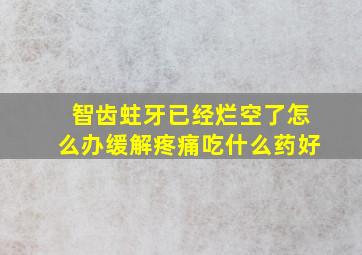 智齿蛀牙已经烂空了怎么办缓解疼痛吃什么药好