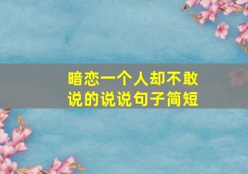 暗恋一个人却不敢说的说说句子简短