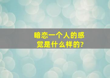 暗恋一个人的感觉是什么样的?