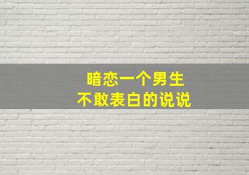 暗恋一个男生不敢表白的说说