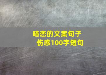 暗恋的文案句子伤感100字短句