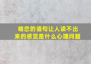 暗恋的语句让人读不出来的感觉是什么心理问题