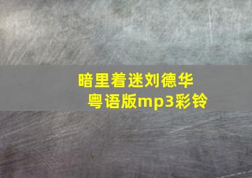 暗里着迷刘德华粤语版mp3彩铃