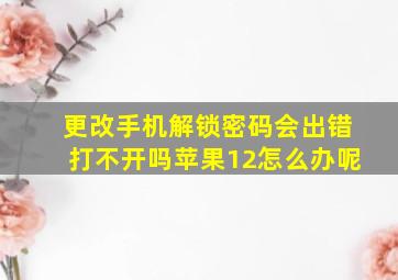 更改手机解锁密码会出错打不开吗苹果12怎么办呢