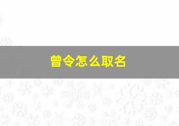 曾令怎么取名