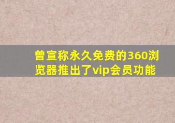 曾宣称永久免费的360浏览器推出了vip会员功能