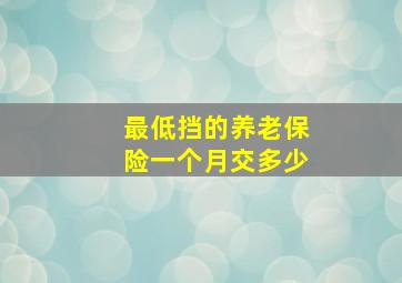 最低挡的养老保险一个月交多少