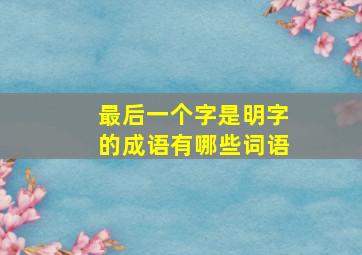 最后一个字是明字的成语有哪些词语