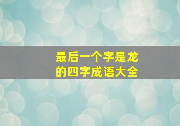 最后一个字是龙的四字成语大全