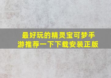 最好玩的精灵宝可梦手游推荐一下下载安装正版