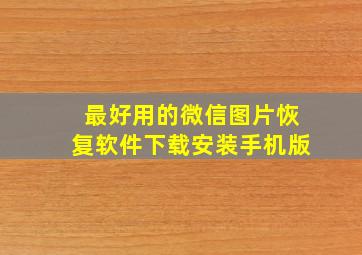 最好用的微信图片恢复软件下载安装手机版