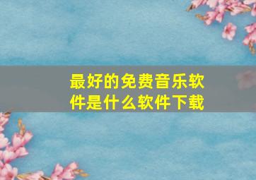 最好的免费音乐软件是什么软件下载