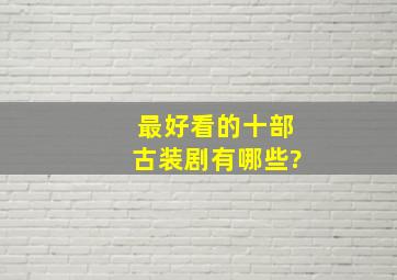 最好看的十部古装剧有哪些?