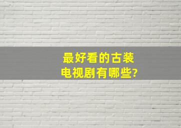 最好看的古装电视剧有哪些?