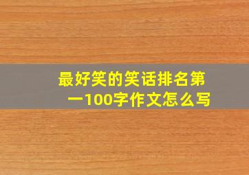 最好笑的笑话排名第一100字作文怎么写