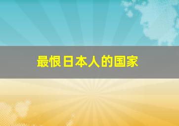 最恨日本人的国家