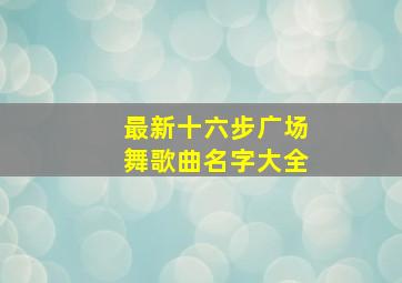 最新十六步广场舞歌曲名字大全