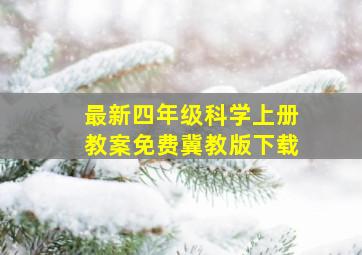 最新四年级科学上册教案免费冀教版下载