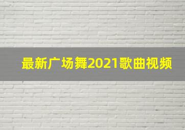 最新广场舞2021歌曲视频