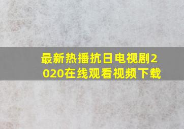 最新热播抗日电视剧2020在线观看视频下载