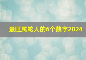 最旺属蛇人的6个数字2024