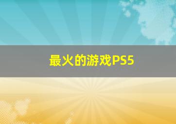 最火的游戏PS5