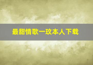 最甜情歌一玟本人下载