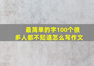 最简单的字100个很多人都不知道怎么写作文