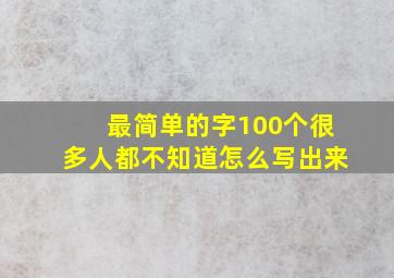 最简单的字100个很多人都不知道怎么写出来