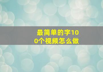 最简单的字100个视频怎么做