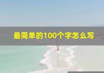 最简单的100个字怎么写