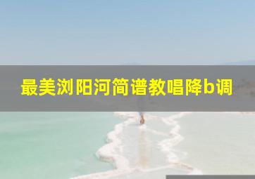 最美浏阳河简谱教唱降b调