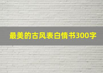 最美的古风表白情书300字