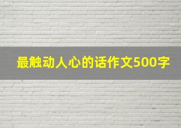 最触动人心的话作文500字