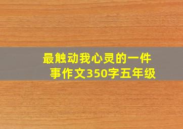 最触动我心灵的一件事作文350字五年级