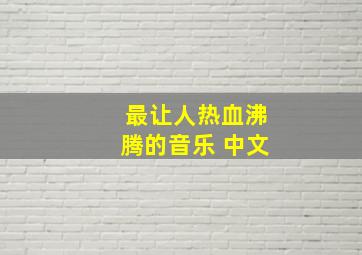 最让人热血沸腾的音乐 中文