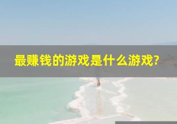 最赚钱的游戏是什么游戏?