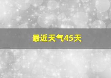 最近天气45天