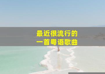 最近很流行的一首粤语歌曲