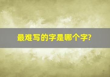 最难写的字是哪个字?