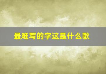 最难写的字这是什么歌