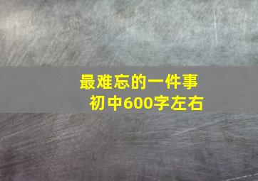 最难忘的一件事初中600字左右