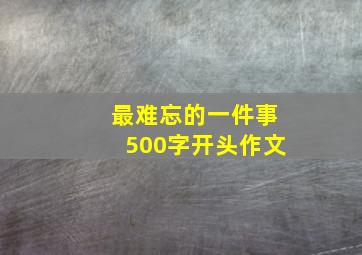 最难忘的一件事500字开头作文