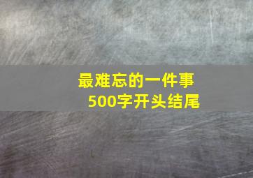 最难忘的一件事500字开头结尾