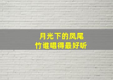 月光下的凤尾竹谁唱得最好听