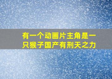 有一个动画片主角是一只猴子国产有刑天之力