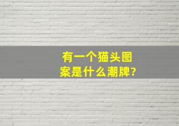 有一个猫头图案是什么潮牌?